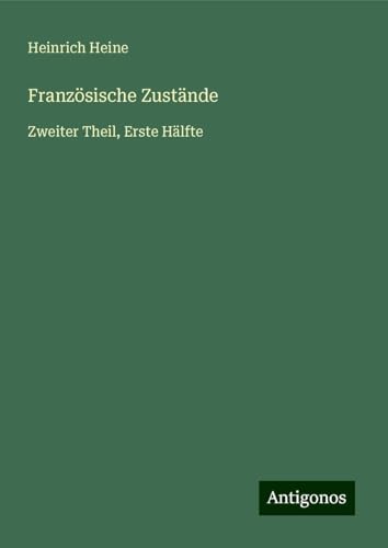 Französische Zustände: Zweiter Theil, Erste Hälfte Französische Zustände: Zweiter Theil, Erste Hälfte von Antigonos Verlag