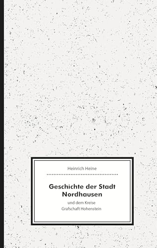 Geschichte der Stadt Nordhausen und dem Kreise Grafschaft Hohenstein (Quellen und Darstellungen zur Nordhäuser Stadtgeschichte)