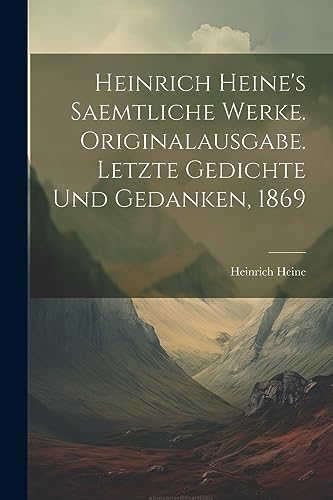 Heinrich Heine's Saemtliche Werke. Originalausgabe. Letzte Gedichte und Gedanken, 1869 Heinrich Heine's Saemtliche Werke. Originalausgabe. Letzte Gedichte und Gedanken, 1869