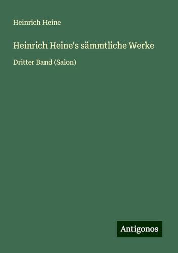 Heinrich Heine's sämmtliche Werke: Dritter Band (Salon) von Antigonos Verlag