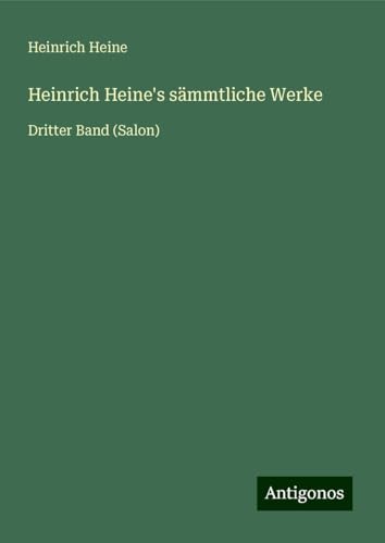 Heinrich Heine's sämmtliche Werke: Dritter Band (Salon) von Antigonos Verlag