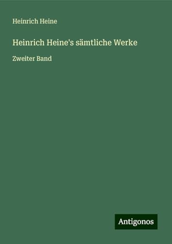 Heinrich Heine's sämtliche Werke: Zweiter Band Heinrich Heine's sämtliche Werke: Zweiter Band von Antigonos Verlag