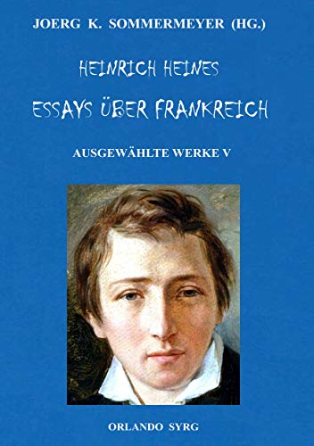 Heinrich Heines Essays über Frankreich. Ausgewählte Werke V: Französische Maler, Französische Zustände, Über die Französische Bühne, Lutetia (Orlando Syrg Taschenbuch: ORSYTA, Band 142019)
