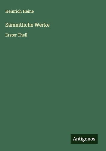 Sämmtliche Werke: Erster Theil Sämmtliche Werke: Erster Theil von Antigonos Verlag