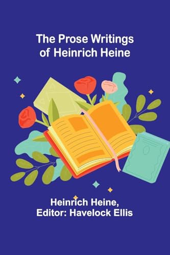 The Prose Writings of Heinrich Heine The Prose Writings of Heinrich Heine von Alpha Edition