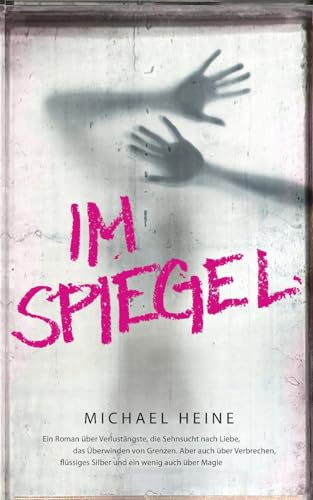 Im Spiegel: Ein Roman über Verlustängste, die Sehnsucht nach Liebe, das Überwinden von Grenzen. Aber auch über Verbrechen, flüssiges Silber und ein wenig auch über Magie. von Books on Demand