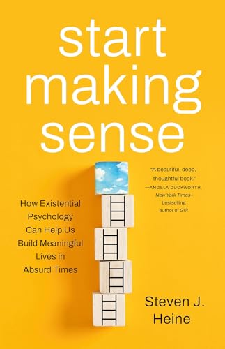 Start Making Sense: How Existential Psychology Can Help Us Build Meaningful Lives in Absurd Times von Basic Books