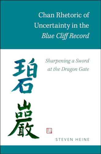 Chan Rhetoric of Uncertainty in the Blue Cliff Record: Sharpening a Sword at the Dragon Gate Chan Rhetoric of Uncertainty in the Blue Cliff Record: Sharpening a Sword at the Dragon Gate
