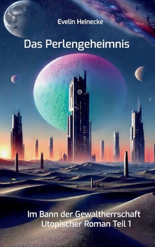 Das Perlengeheimnis: Im Bann der Gewaltherrschaft - Utopischer Roman Teil 1 von BoD – Books on Demand