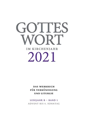 Gottes Wort im Kirchenjahr: 2021. Lesejahr B - Band 1: Advent bis 6. Sonntag von Echter Verlag GmbH