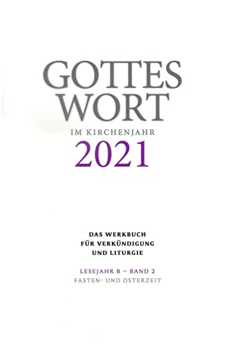 Gottes Wort im Kirchenjahr: 2021. Lesejahr B - Band 2: Fasten- und Osterzeit