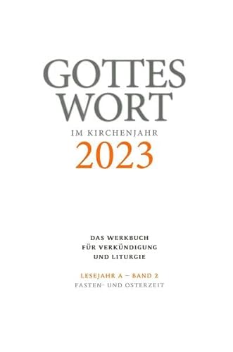 Gottes Wort im Kirchenjahr: 2023. Lesejahr A - Band 2: Fasten- und Osterzeit Gottes Wort im Kirchenjahr: 2023. Lesejahr A - Band 2: Fasten- und Osterzeit
