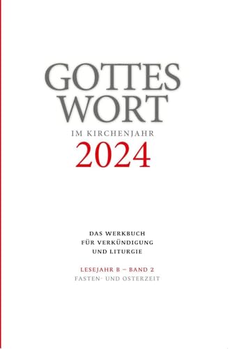 Gottes Wort im Kirchenjahr: 2024. Lesejahr B - Band 2: Fasten- und Osterzeit