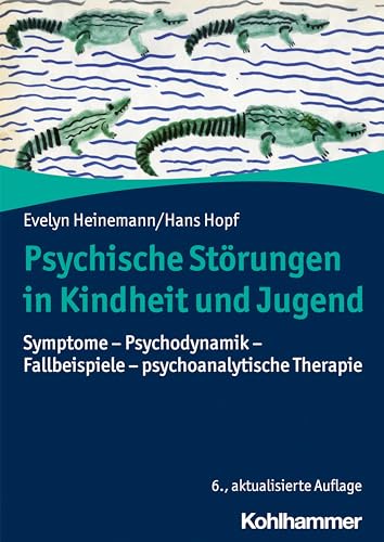 Psychische Störungen in Kindheit und Jugend: Symptome - Psychodynamik - Fallbeispiele - psychoanalytische Therapie von Kohlhammer