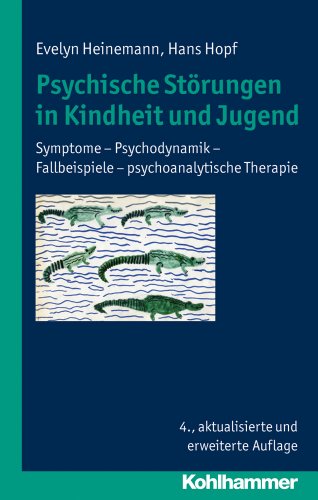 Psychische Störungen in Kindheit und Jugend: Symptome - Psychodynamik - Fallbeispiele - psychoanalytische Therapie