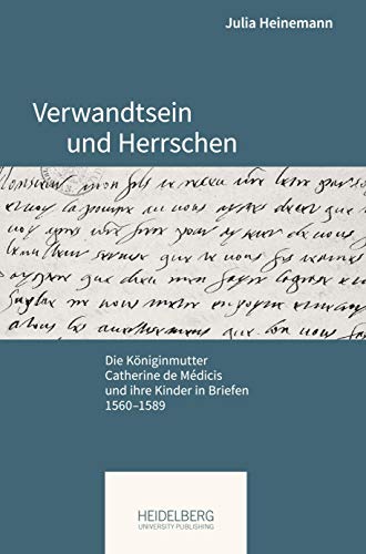 Verwandtsein und Herrschen: Die Königinmutter Catherine de Médicis und ihre Kinder in Briefen, 1560–1589 (Pariser Historische Studien)