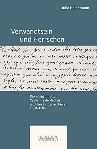 Verwandtsein und Herrschen: Die Königinmutter Catherine de Médicis und ihre Kinder in Briefen, 1560–1589 (Pariser Historische Studien)