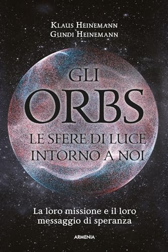 Gli Orbs, le sfere di luce intorno a noi. La loro missione e il loro messaggio di speranza (Ombre) von Armenia
