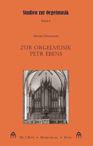 Zur Orgelmusik Petr Ebens (Studien zur Orgelmusik)
