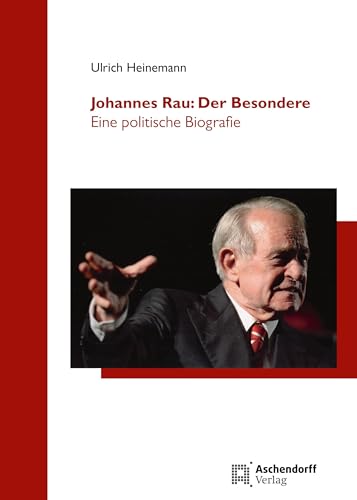 Johannes Rau: Der Besondere: Eine politische Biografie (Düsseldorfer Schriften zur Neueren Landesgeschichte und zur Geschichte Nordrhein-Westfalens)