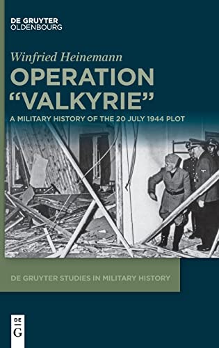 Operation "Valkyrie": A Military History of the 20 July 1944 Plot (De Gruyter Studies in Military History, 2) von De Gruyter Oldenbourg