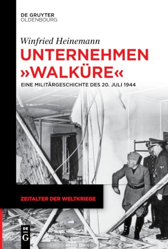 Unternehmen "Walküre": Eine Militärgeschichte des 20. Juli 1944 (Zeitalter der Weltkriege, 21, Band 21) von Walter de Gruyter