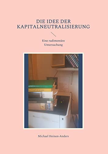 Die Idee der Kapitalneutralisierung: Eine rudimentäre Untersuchung von Books on Demand GmbH