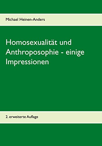 Homosexualität und Anthroposophie - einige Impressionen: 2. erweiterte Auflage Homosexualität und Anthroposophie - einige Impressionen: 2. erweiterte Auflage