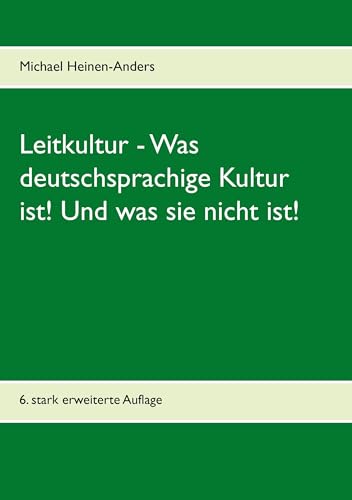Leitkultur - Was deutschsprachige Kultur ist! Und was sie nicht ist!: 6. stark erweiterte Auflage von Books on Demand GmbH