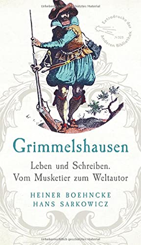 Grimmelshausen: Leben und Schreiben. Vom Musketier zum Weltautor. Überarbeitet und ergänzt um ein Register (Extradrucke der Anderen Bibliothek, Band 323)