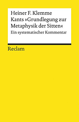 Kants »Grundlegung zur Metaphysik der Sitten«. Ein systematischer Kommentar: Klemme, Heiner F. – Logik und Ethik – 19473 (Reclams Universal-Bibliothek)