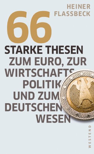 66 starke Thesen zum Euro, zur Wirtschaftspolitik und zum deutschen Wesen 66 starke Thesen zum Euro, zur Wirtschaftspolitik und zum deutschen Wesen