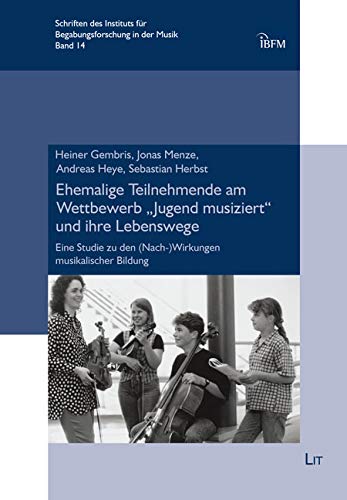 Ehemalige Teilnehmende am Wettbewerb 'Jugend musiziert' und ihre Lebenswege: Eine Studie zu den (Nach-)Wirkungen musikalischer Bildung von Lit Verlag