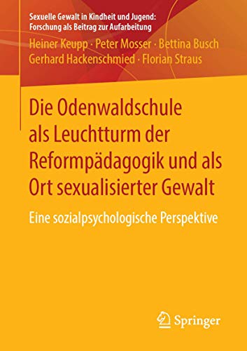 Die Odenwaldschule als Leuchtturm der Reformpädagogik und als Ort sexualisierter Gewalt: Eine sozialpsychologische Perspektive (Sexuelle Gewalt in ... Forschung als Beitrag zur Aufarbeitung) von Springer