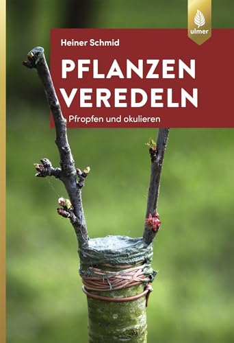 Pflanzen veredeln: Pfropfen und Okulieren von Ulmer Eugen Verlag