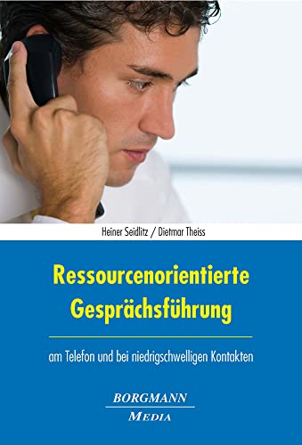 Ressourcenorientierte Gesprächsführung: am Telefon und bei niedrigschwelligen Kontakten von Borgmann Media