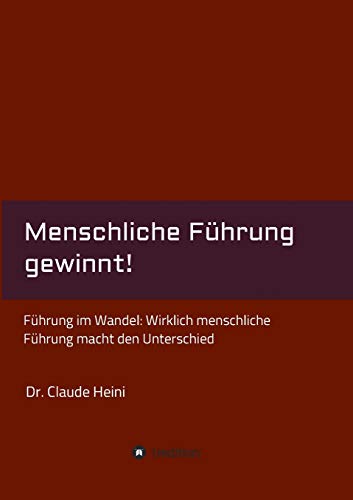 Menschliche Führung gewinnt!: Führung im Wandel: Wirklich menschliche Führung macht den Unterschied