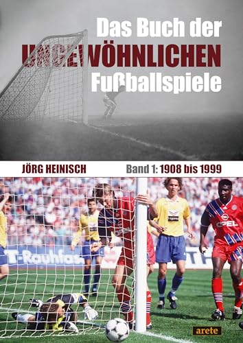 Das Buch der ungewöhnlichen Fußballspiele: Band 1: 1908 bis 1999 von Arete Verlag