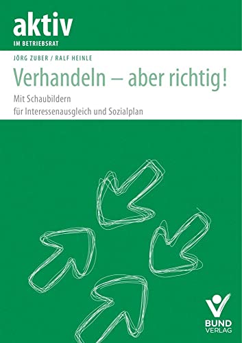 Verhandeln - aber richtig!: Mit Schaubildern für Interessenausgleich und Sozialplan (aktiv im Betriebsrat) von Bund-Verlag GmbH