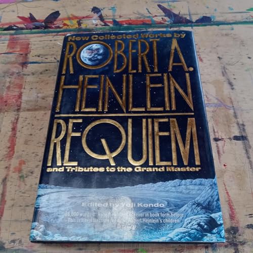 Requiem: New Collected Works by Robert A. Heinlein and Tributes to the Grand Master