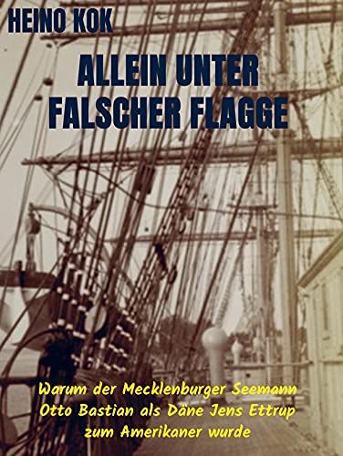 Allein unter falscher Flagge: Warum der Mecklenburger Seemann Ottto Bastian als Däne Jens Ettrup zum Amerikaner wurde