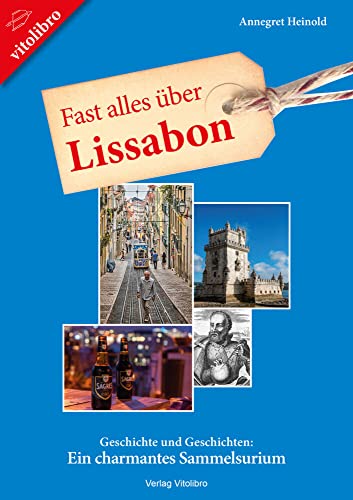 Fast alles über Lissabon: Geschichte und Geschichten: Ein charmantes Sammelsurium von vitolibro Vito von Eichborn