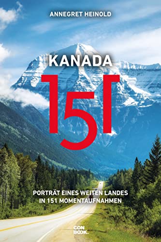 Kanada 151: Porträt eines weiten Landes in 151 Momentaufnahmen (Ein handlicher Reise-Bildband)