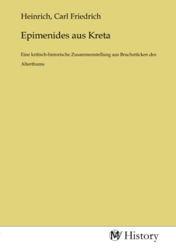 Epimenides aus Kreta: Eine kritisch-historische Zusammenstellung aus Bruchstücken des Alterthums: Eine kritisch-historische Zusammenstellung aus Bruchstücken des Alterthums.DE von MV-History