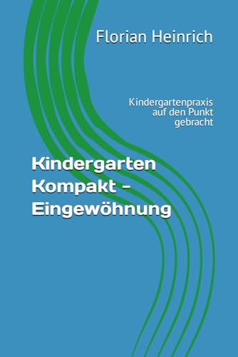 Kindergarten Kompakt - Eingewöhnung: Kindergartenpraxis auf den Punkt gebracht von Unabhängig veröffentlicht