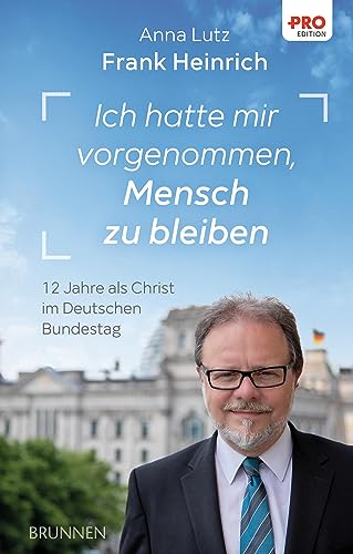 Ich hatte mir vorgenommen, Mensch zu bleiben: 12 Jahre als Christ im Deutschen Bundestag (Kleine Grüsse) von Brunnen Verlag GmbH