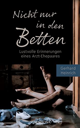 Nicht nur in den Betten: Lustvolle Erinnerungen eines Arzt-Ehepaares von Vindobona