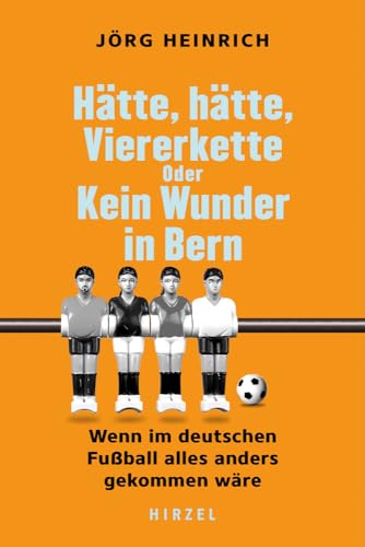 Hätte, hätte, Viererkette oder Kein Wunder in Bern: Wenn im deutschen Fußball alles anders gekommen wäre.