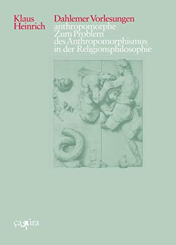 anthropomorphe: Zum Problem des Anthropomorphismus in der Religionsphilosophie. Dahlemer Vorlesungen 2 (Klaus Heinrich: Dahlemer Vorlesungen)
