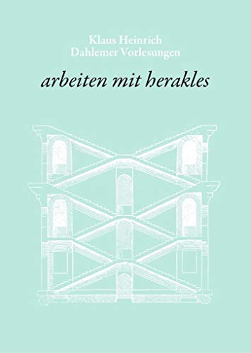 arbeiten mit herakles: Zur Figur und zum Problem des Heros / Antike und moderne Formen seiner Interpretation und Instrumentalisierung. Dahlemer Vorlesungen 9 (Klaus Heinrich: Dahlemer Vorlesungen)